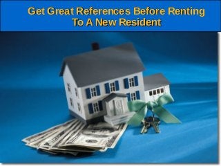 Get Great References Before RentingGet Great References Before Renting
To A New ResidentTo A New Resident
 