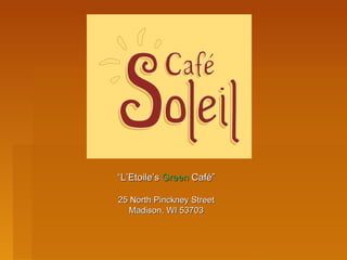 “ L’Etoile’s  Green  Caf é ” 25 North Pinckney Street Madison, WI 53703 