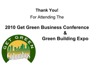 Thank You! For Attending The 2010 Get Green Business Conference & Green Building Expo 