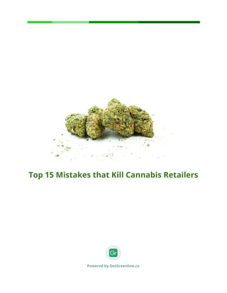  
  
 
 
 
 
 
 
 
 
Top 15 Mistakes that Kill Cannabis Retailers 
 
 
 
 
 
 
 
 
 
Powered by GetGreenline.co 
 
 
