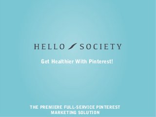 THE PREMIERE FULL-SERVICE PINTEREST
MARKETING SOLUTION
Get Healthier With Pinterest!
 