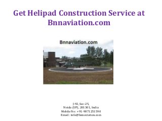 Get Helipad Construction Service at
Bnnaviation.com
J-92, Sec-25,
Noida (UP), 201301, India
Mobile No : +91-9871251590
Email : info@bnnaviation.com
 