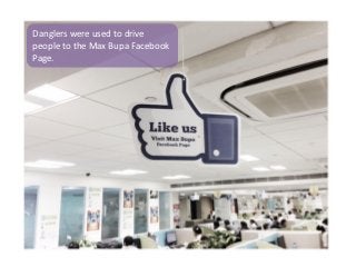 Danglers were used to drive
people to the Max Bupa Facebook
Page.

 