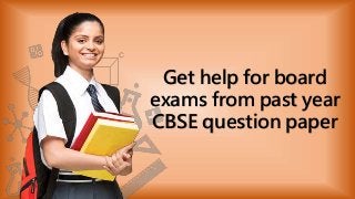 Get help for board
exams from past year
CBSE question paper
 