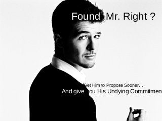 Found Mr. Right ?




       Get Him to Propose Sooner…
And give you His Undying Commitment
 