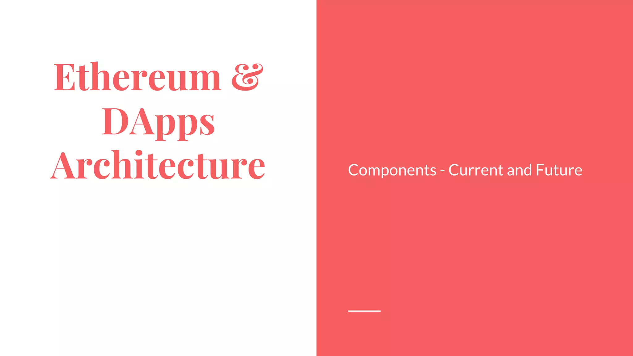 Ethereum &
DApps
Architecture Components - Current and Future
 