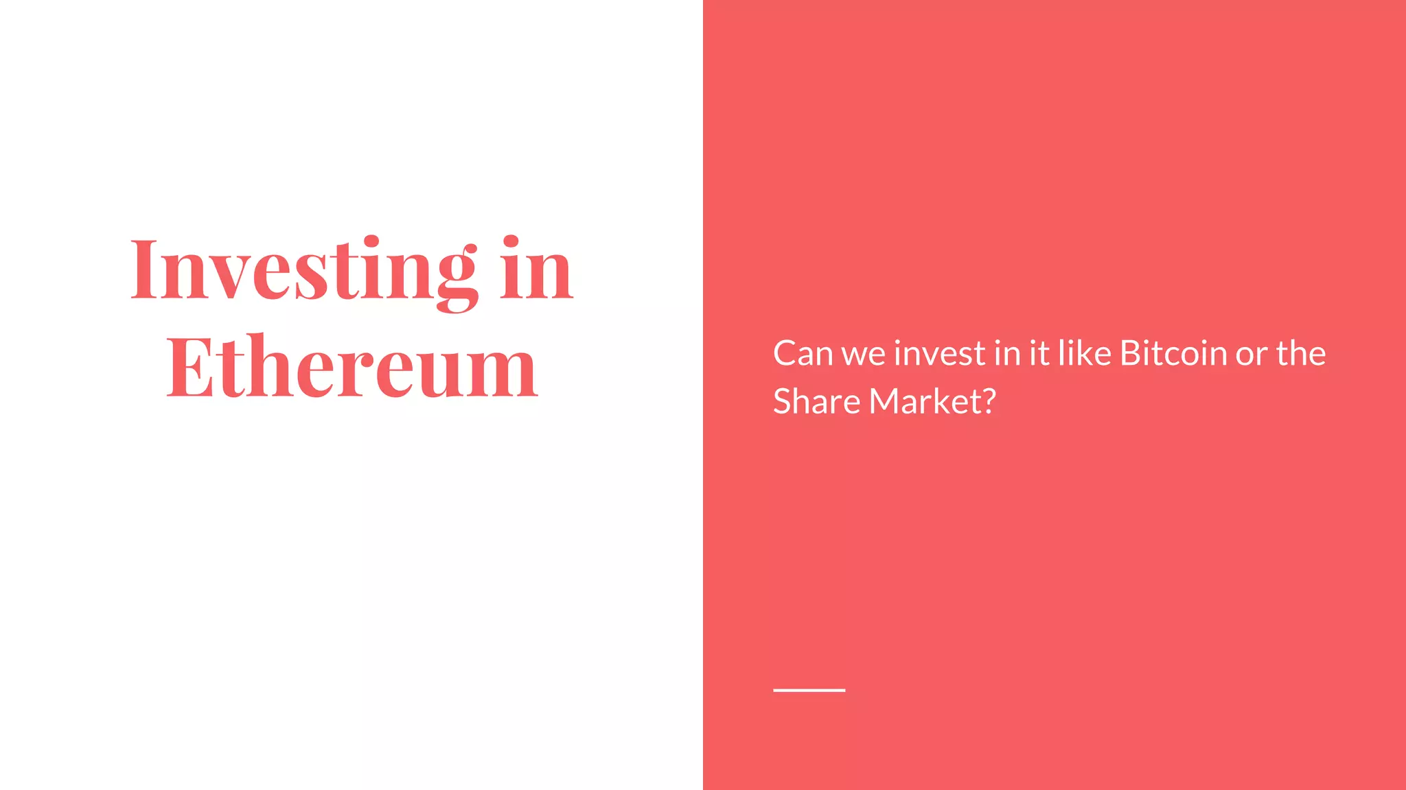 Investing in
Ethereum Can we invest in it like Bitcoin or the
Share Market?
 