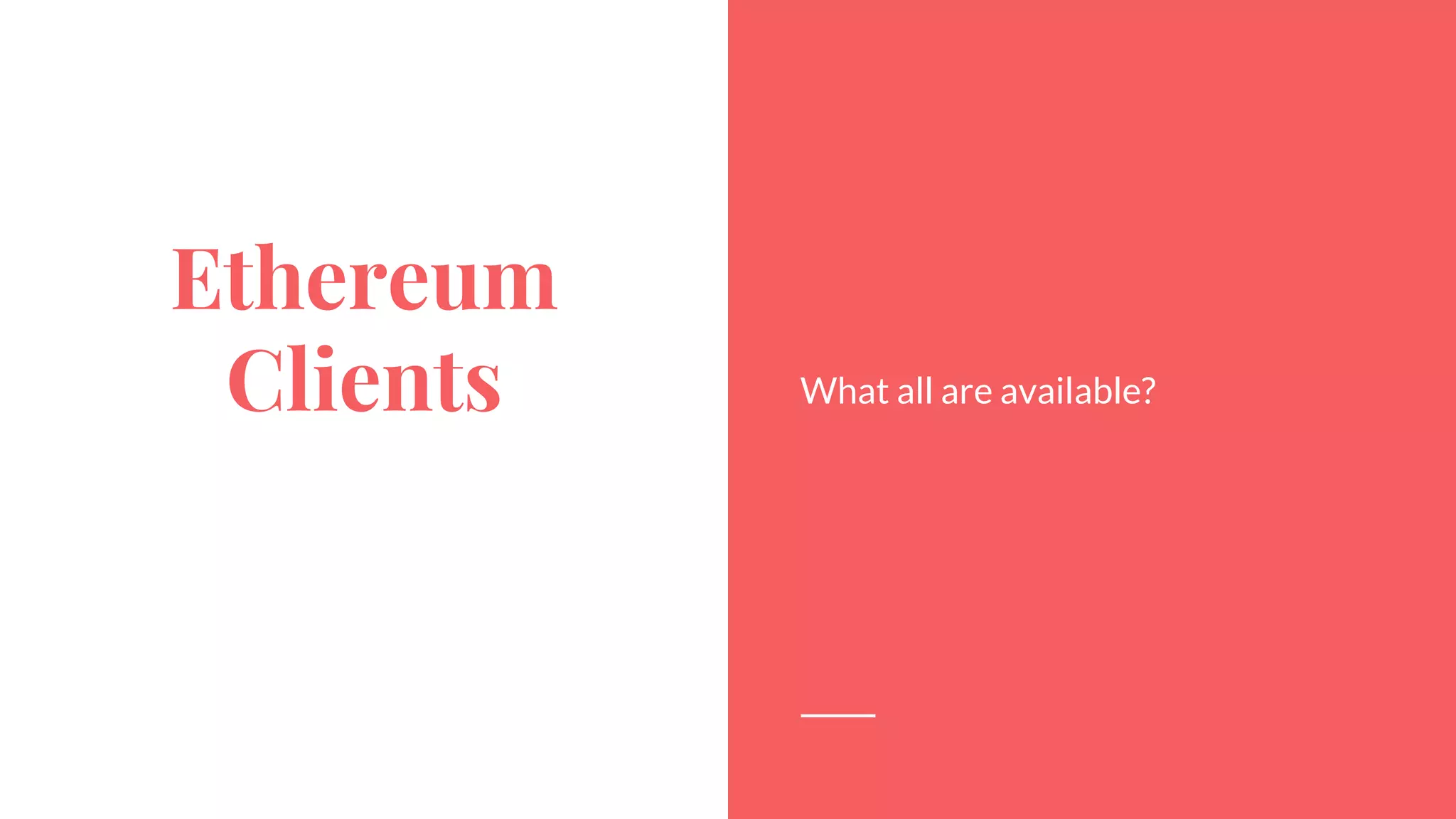 Ethereum
Clients What all are available?
 