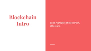 Blockchain
Intro quick highlights of blockchain,
ethereum
 