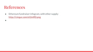 References
● Ethereum fundraiser infogram, with ether supply:
http://i.imgur.com/eI2mffD.png
●
 