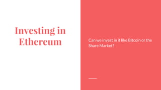 Investing in
Ethereum Can we invest in it like Bitcoin or the
Share Market?
 