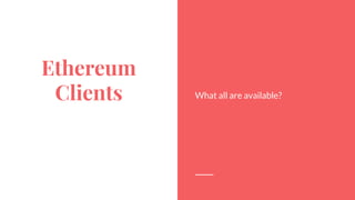 Ethereum
Clients What all are available?
 