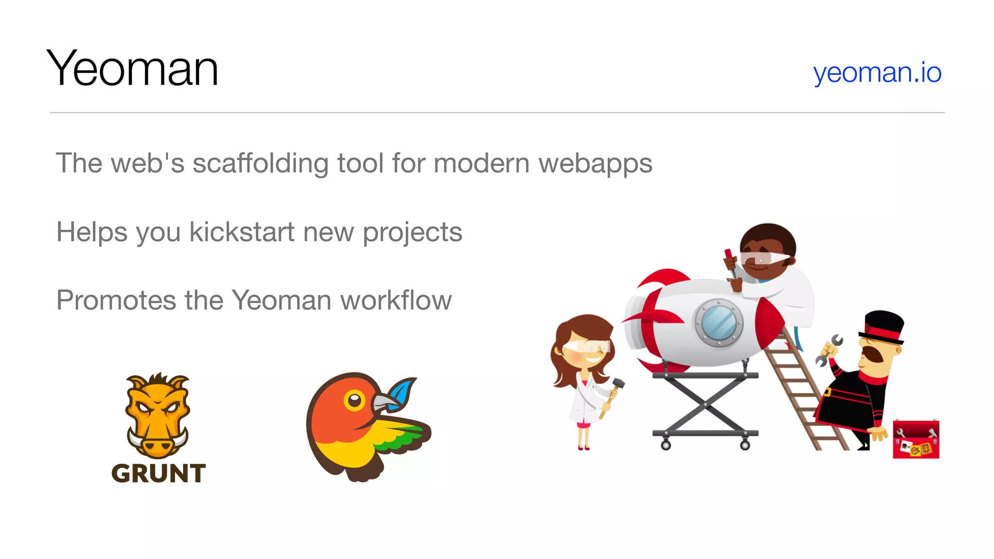 Yeoman
The web's scaﬀolding tool for modern webapps

Helps you kickstart new projects

Promotes the Yeoman workﬂow
http://jhipster.github.io/ yeoman.io
 