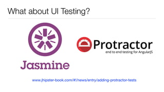 www.jhipster-book.com/#!/news/entry/adding-protractor-tests
What about UI Testing?
 