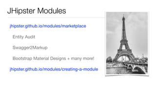 JHipster Modules
jhipster.github.io/modules/marketplace 

Entity Audit

Swagger2Markup

Bootstrap Material Designs + many more!

jhipster.github.io/modules/creating-a-module
 