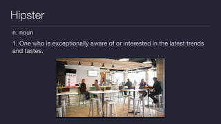 Hipster
n. noun

1. One who is exceptionally aware of or interested in the latest trends
and tastes.
 