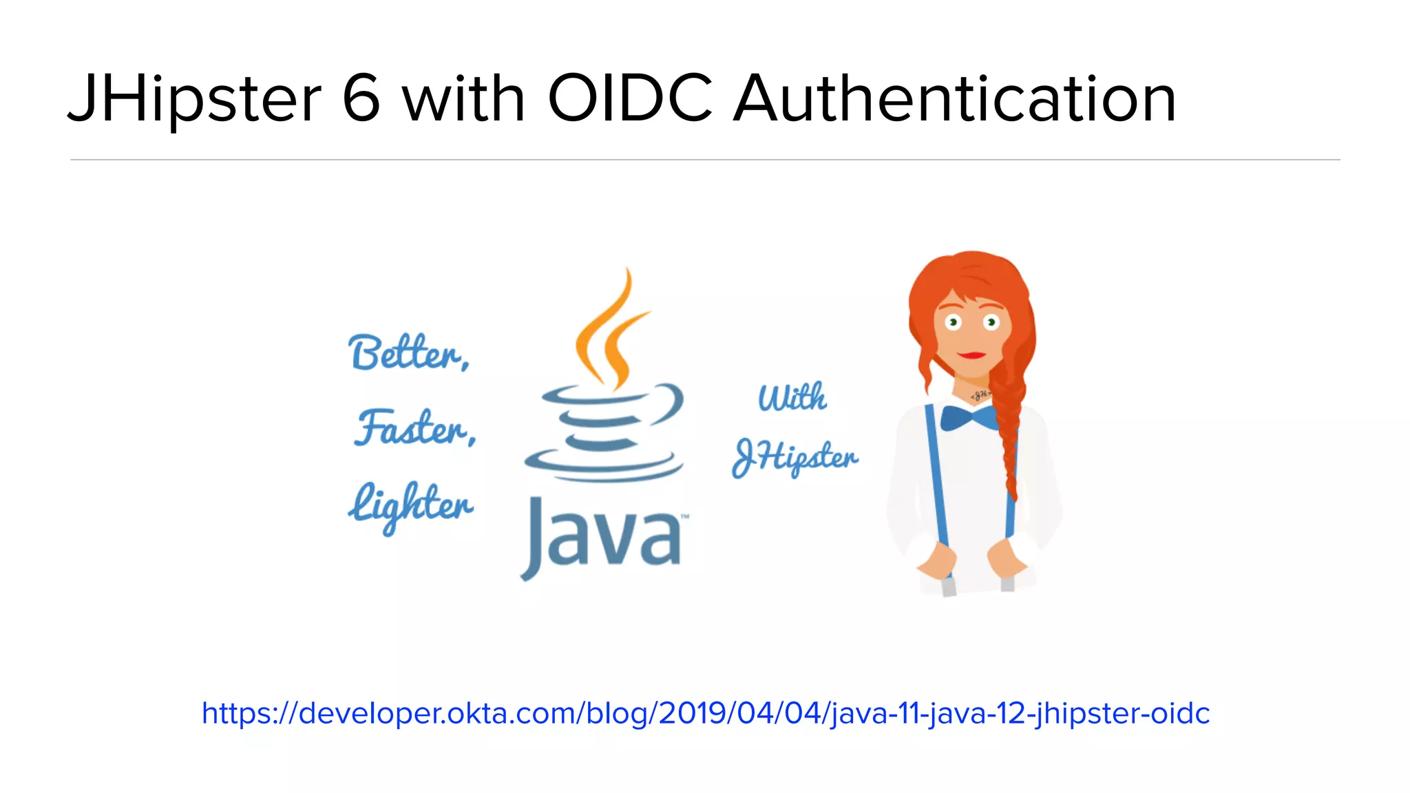 JHipster 6 with OIDC Authentication
https://developer.okta.com/blog/2019/04/04/java-11-java-12-jhipster-oidc
 