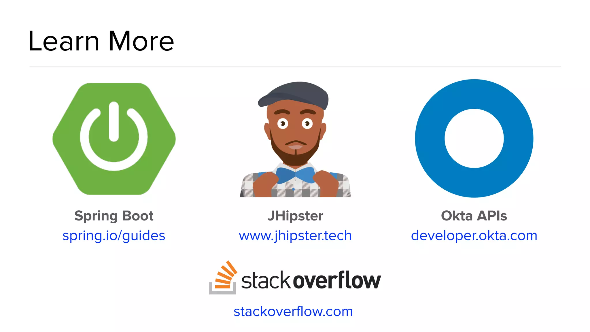Learn More
stackoverflow.com
Spring Boot
spring.io/guides
JHipster
www.jhipster.tech
Okta APIs
developer.okta.com
 