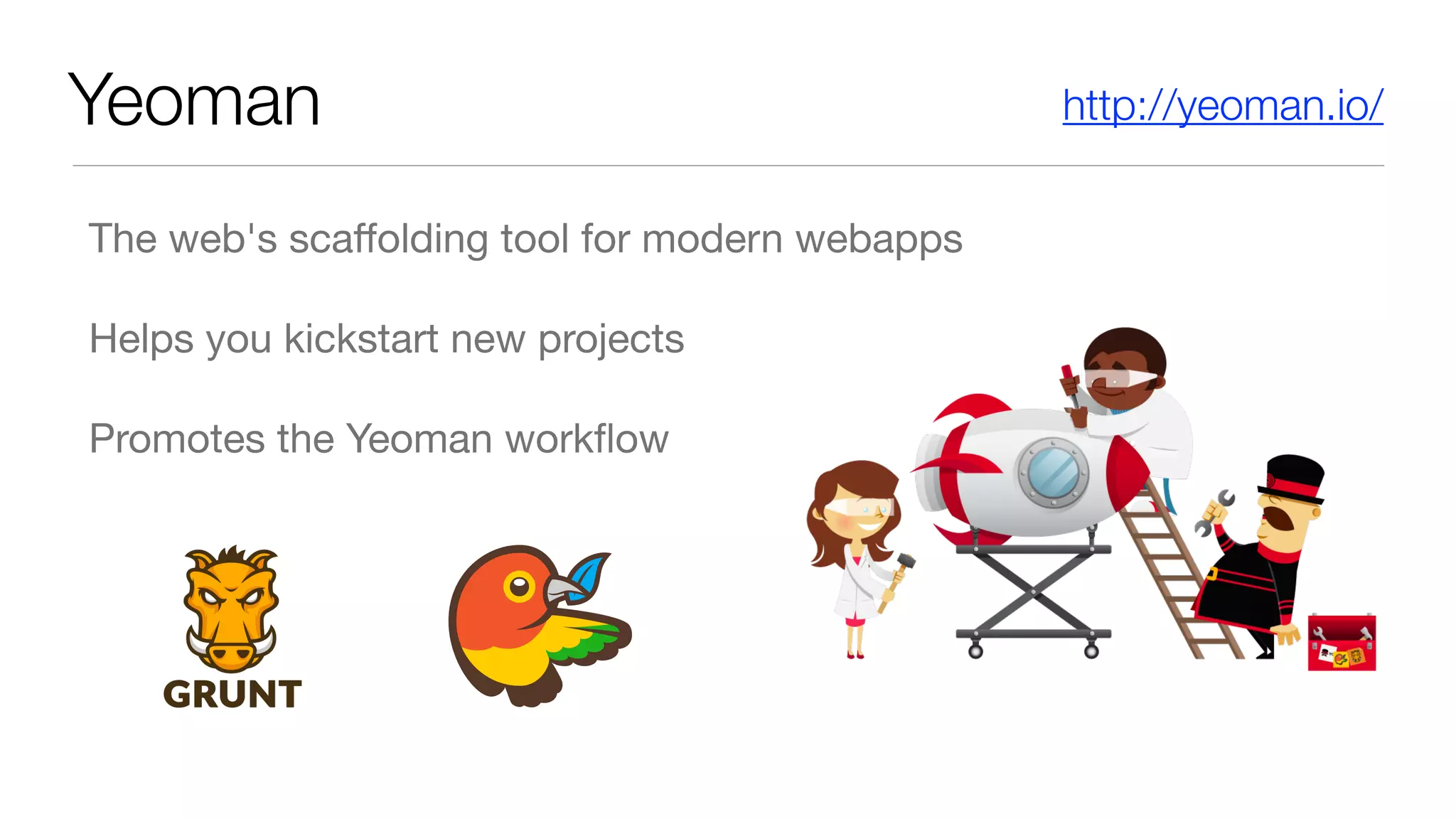 Yeoman The web's scaﬀolding tool for modern webapps Helps you kickstart new projects Promotes the Yeoman workﬂow http://jhipster.github.io/http://yeoman.io/ 