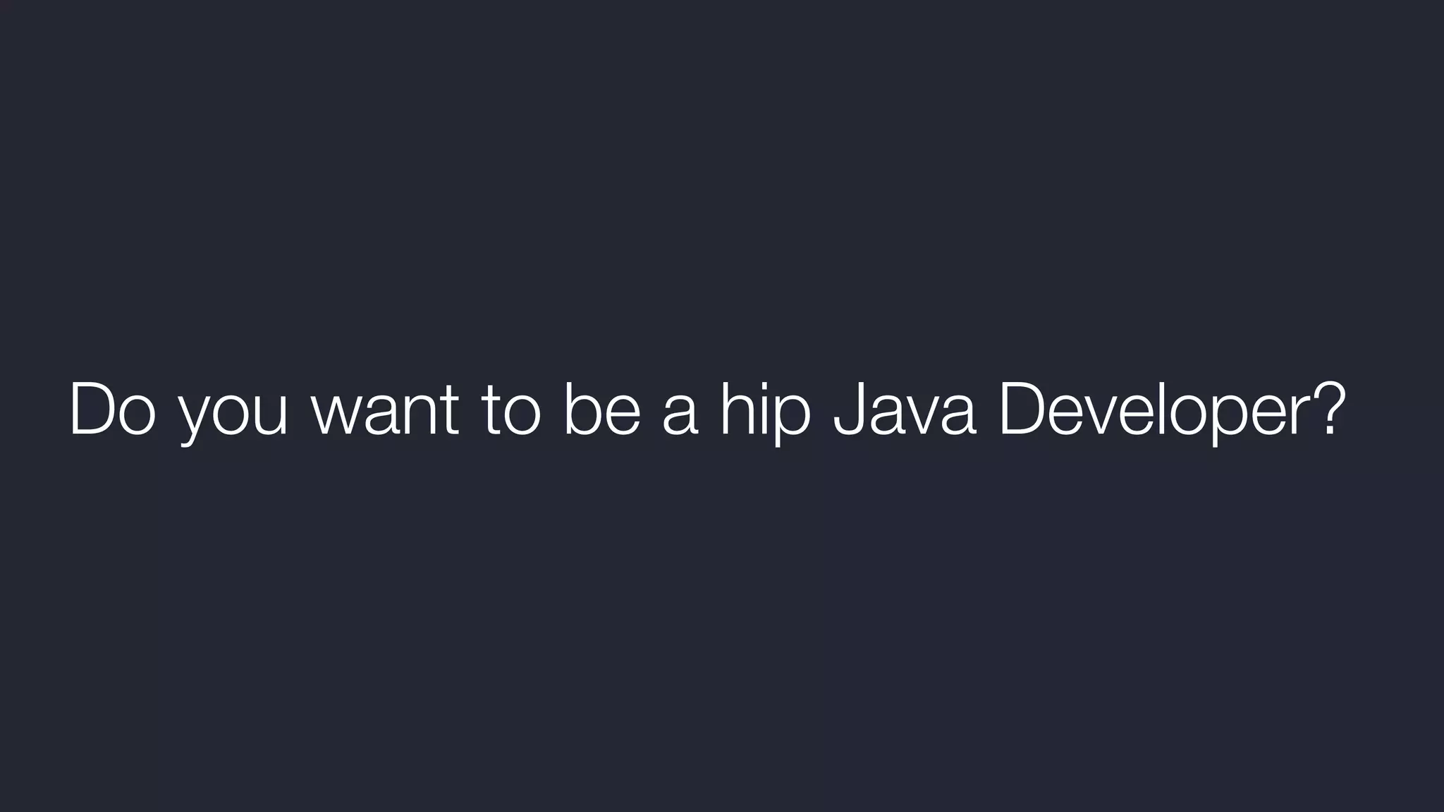 Do you want to be a hip Java Developer? 