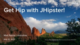 Matt Raible | @mraible
Get Hip with JHipster!
May 10, 2021 Photo by Dixie Lawrence https://
fl
ickr.com/photos/dixielaw/3691270413
 