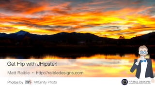Photos by

Get Hip with JHipster!
Matt Raible • http://raibledesigns.com
 