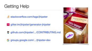 Getting Help
stackoverﬂow.com/tags/jhipster

gitter.im/jhipster/generator-jhipster

github.com/jhipster/.../CONTRIBUTING.md 

groups.google.com/.../jhipster-dev
 