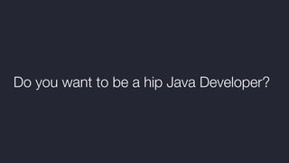 Do you want to be a hip Java Developer?
 