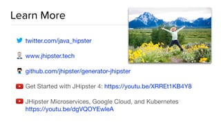 Learn More
twitter.com/java_hipster

www.jhipster.tech

github.com/jhipster/generator-jhipster

Get Started with JHipster 4: https://youtu.be/XRREt1KB4Y8

JHipster Microservices, Google Cloud, and Kubernetes 
https://youtu.be/dgVQOYEwleA
 