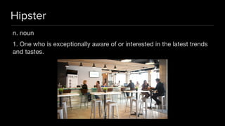 Hipster
n. noun

1. One who is exceptionally aware of or interested in the latest trends
and tastes.
 