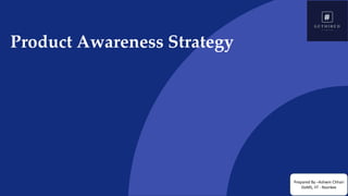 Product Awareness Strategy
Prepared By –Ashwin Chhari
DoMS, IIT - Roorkee
 