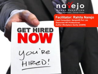 Lead Consultant, NarejoHR Pvt. Ltd.
            Seasoned HR Professional
            Author Workplace Sanity (DAWN)


GET HIRED
NOW
 