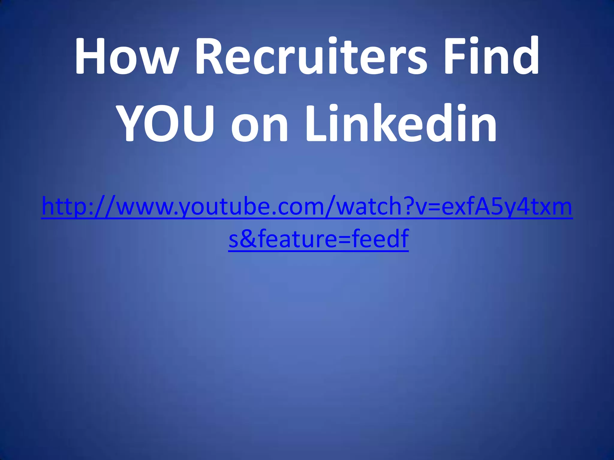 How Recruiters Find
   YOU on Linkedin
http://www.youtube.com/watch?v=exfA5y4txm
               s&feature=feedf
 