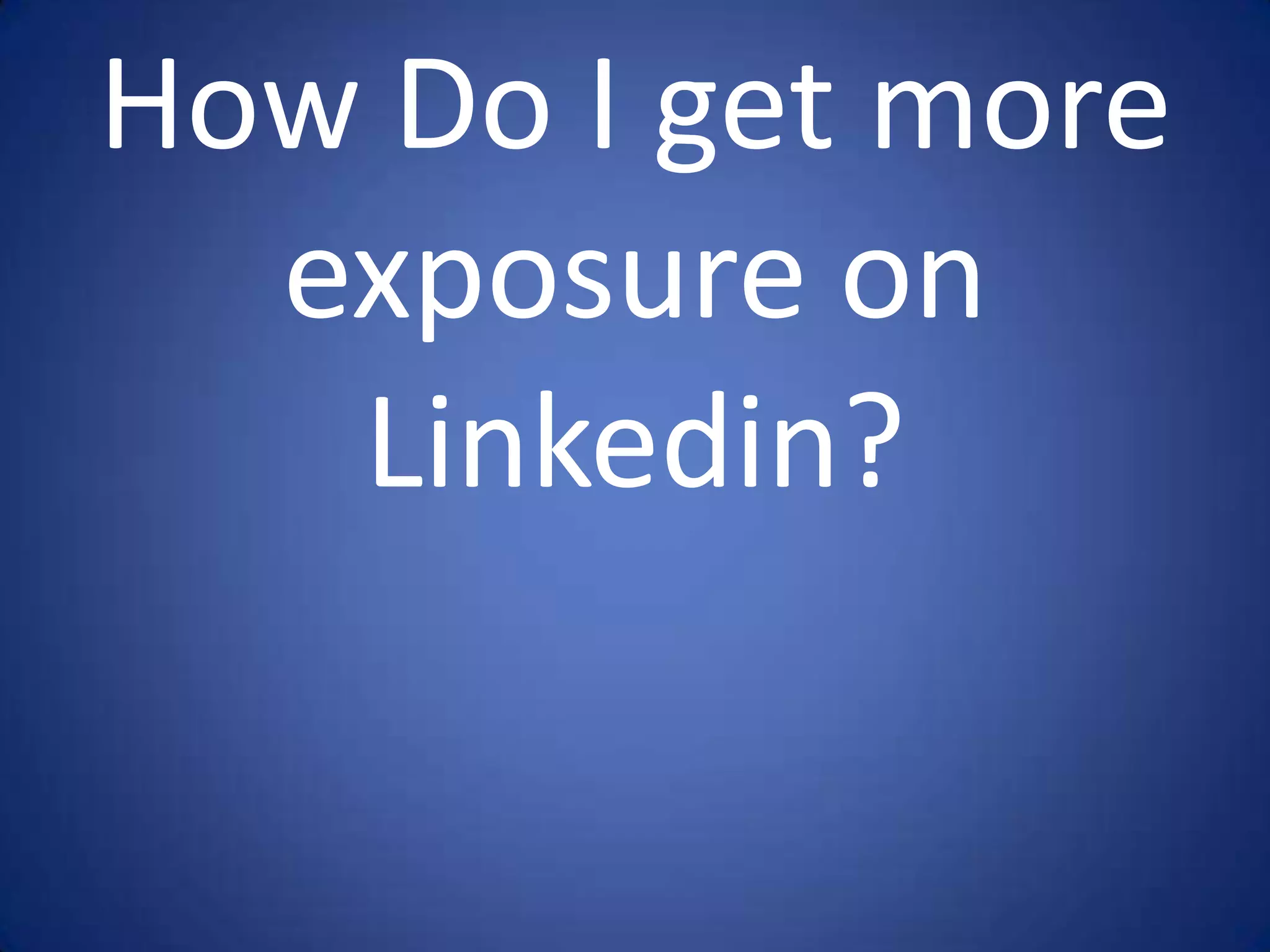 How Do I get more
  exposure on
   Linkedin?
 