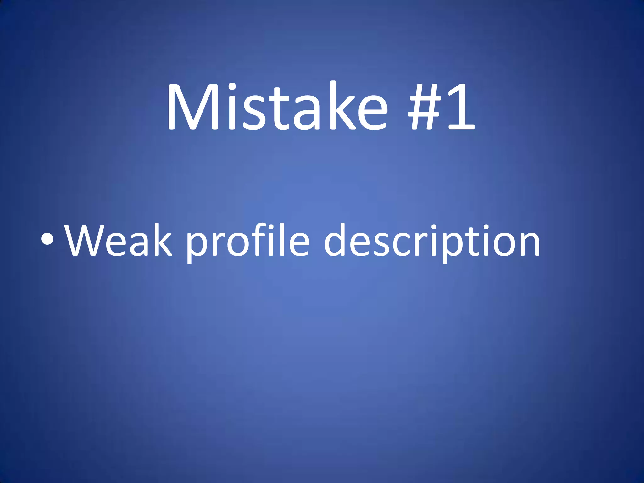 Mistake #1
• Weak profile description
 