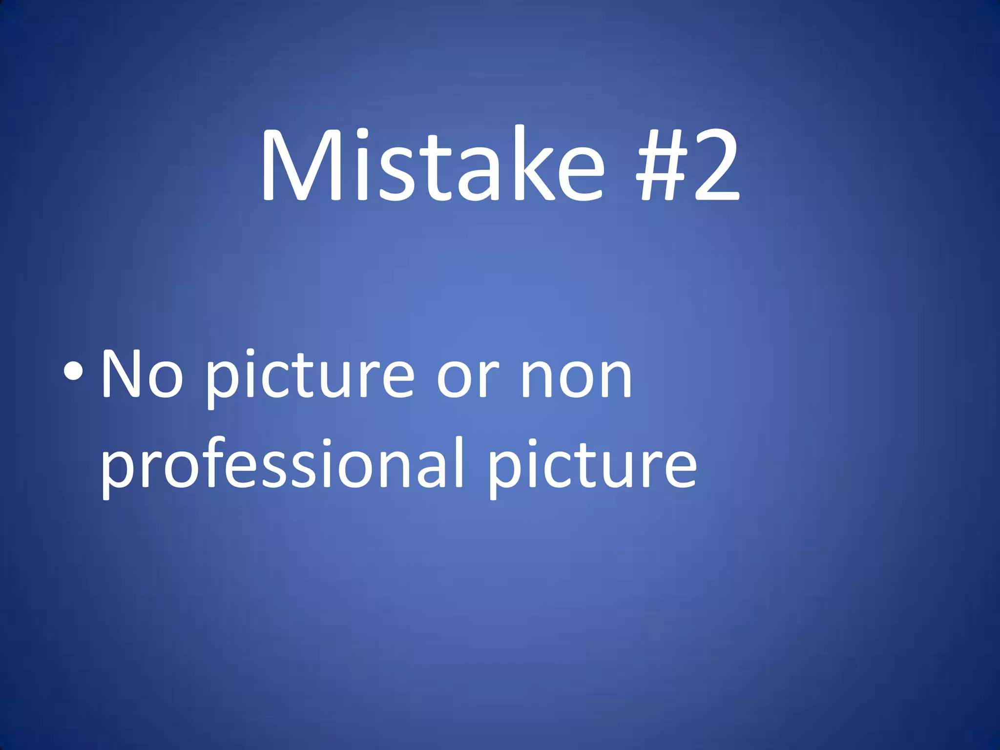 Mistake #2
• No picture or non
  professional picture
 