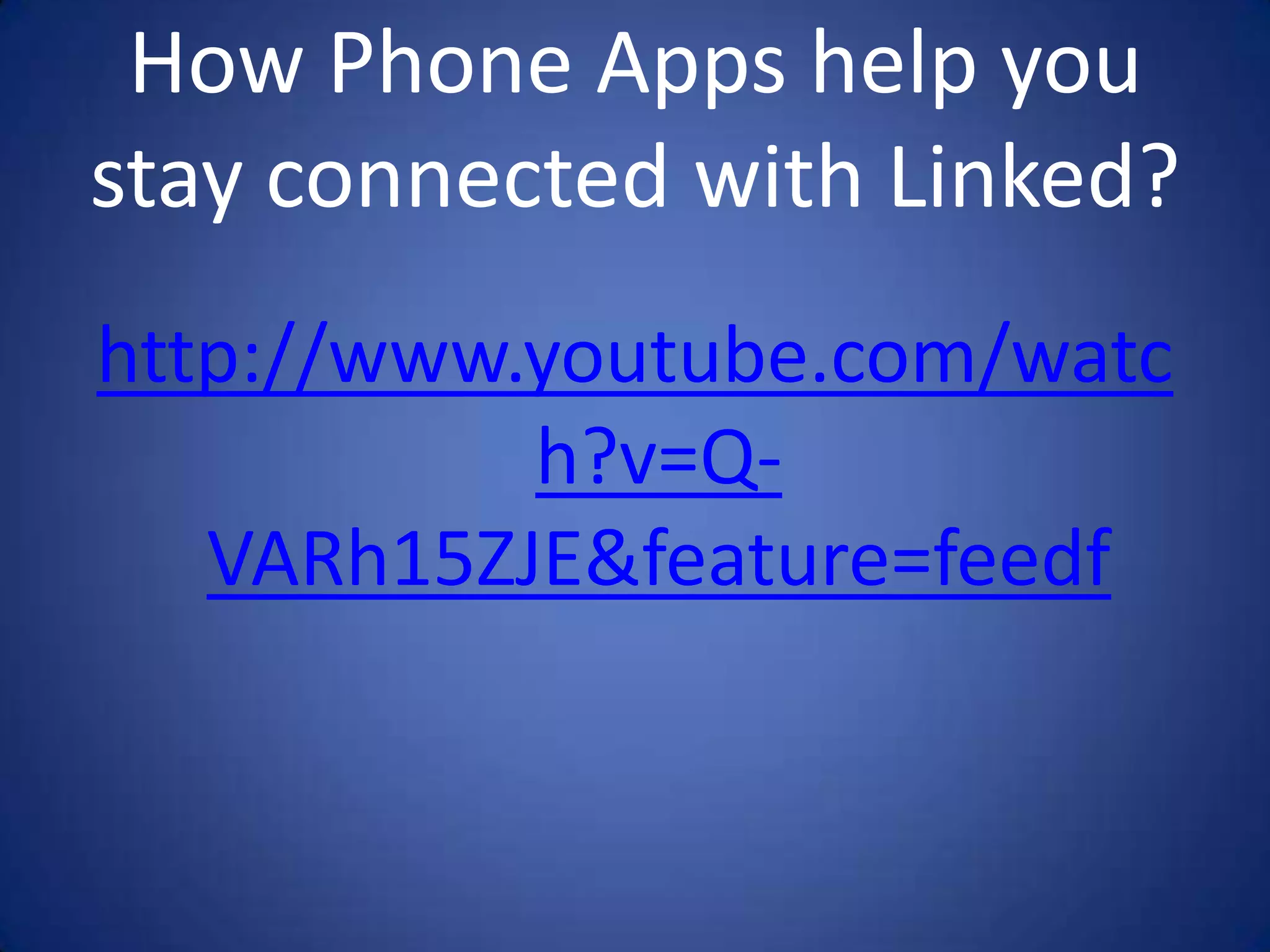 How Phone Apps help you
stay connected with Linked?
http://www.youtube.com/watc
           h?v=Q-
   VARh15ZJE&feature=feedf
 