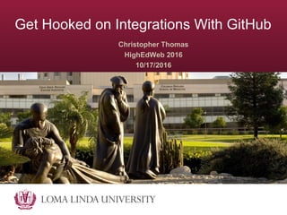 Get Hooked on Integrations With GitHub
Christopher Thomas
HighEdWeb 2016
10/17/2016
 