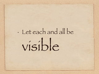 Let each and all be  visible 