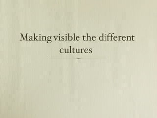 Making visible the different cultures  