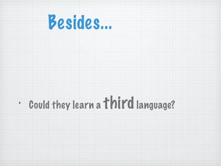 Besides... Could they learn a  third  language? 