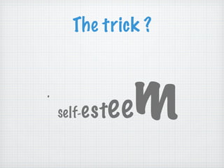 The trick ? S elf - est ee m 
