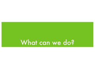 What can we do? 