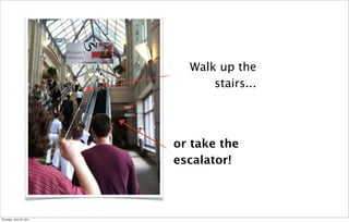 Walk up the
                                stairs...




                          or take the
                          escalator!



Thursday, June 30, 2011
 
