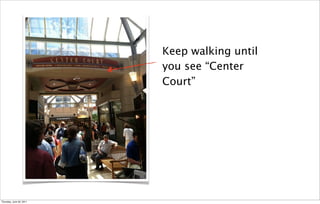 Keep walking until
                          you see “Center
                          Court”




Thursday, June 30, 2011
 