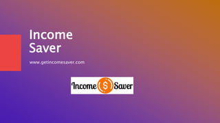 Income
Saver
www.getincomesaver.com
 