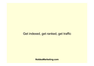 Get indexed, get ranked, get traffic




         NoIdeaMarketing.com
 