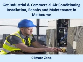 Get Industrial & Commercial Air Conditioning
Installation, Repairs and Maintenance in
Melbourne
Climate Zone
 