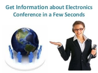 Get Information about Electronics
Conference in a Few Seconds
 