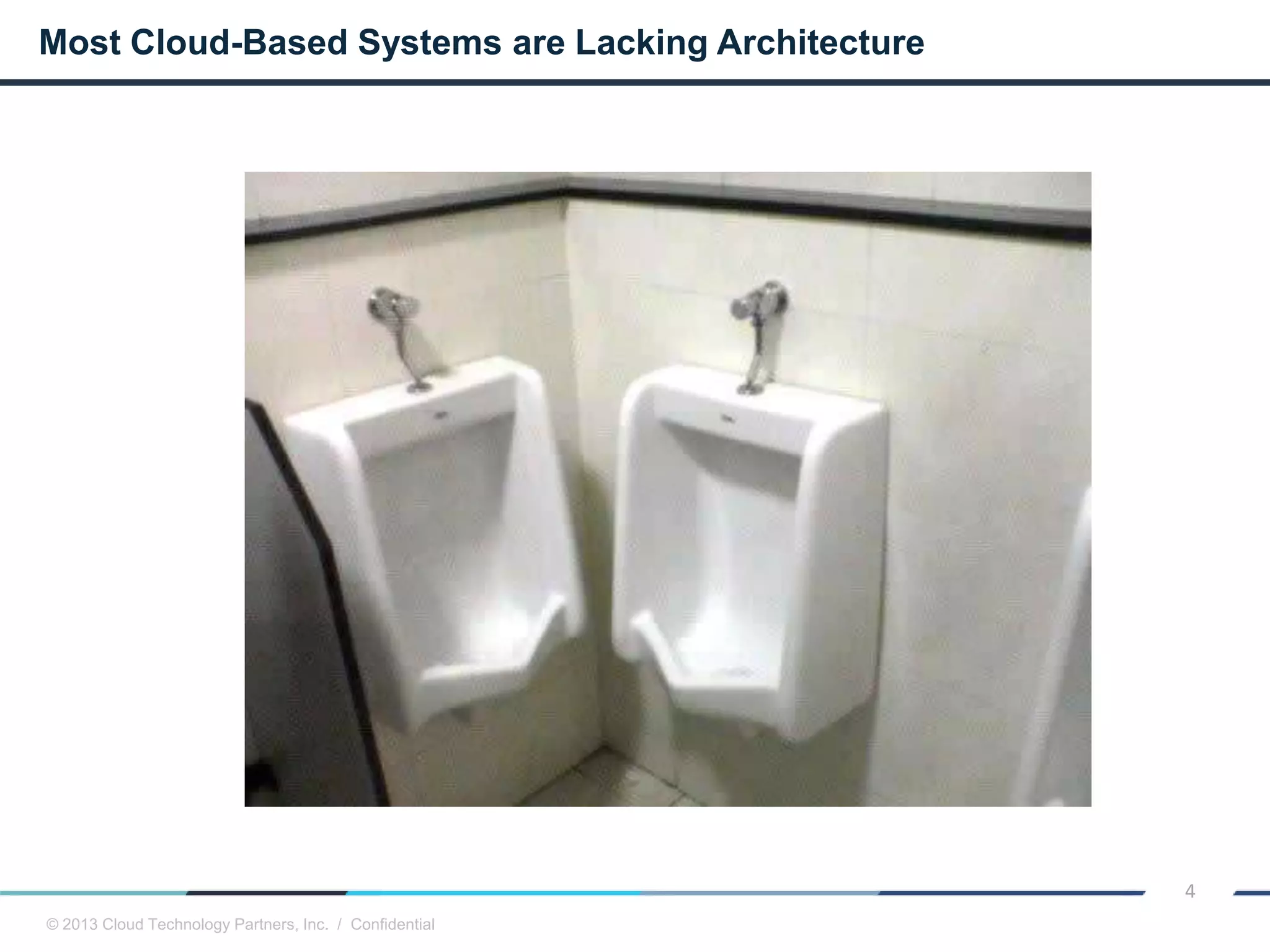 © 2013 Cloud Technology Partners, Inc. / Confidential
4
Most Cloud-Based Systems are Lacking Architecture
 